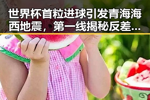世界杯首粒进球引发青海海西地震，第一线揭秘反差背后故事